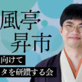 春風亭昇市 真打に向けてトリネタを研鑽する会