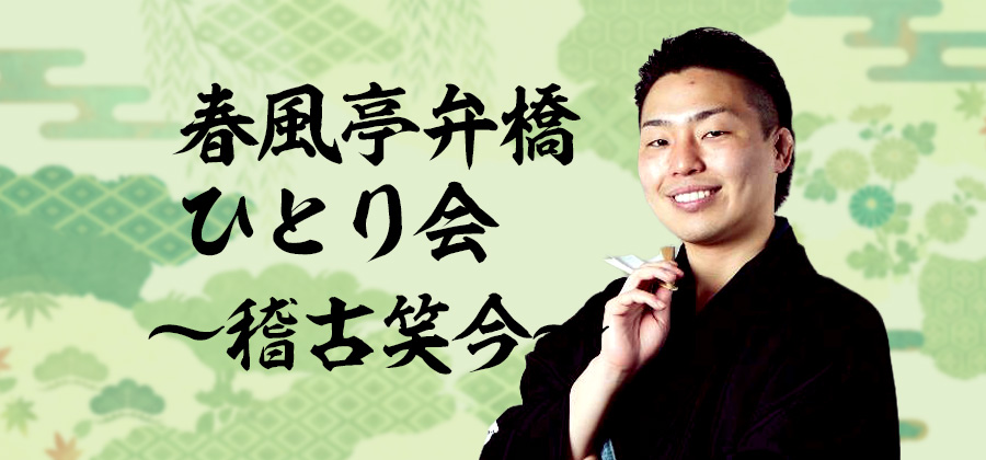 春風亭弁橋ひとり会～稽古笑今～