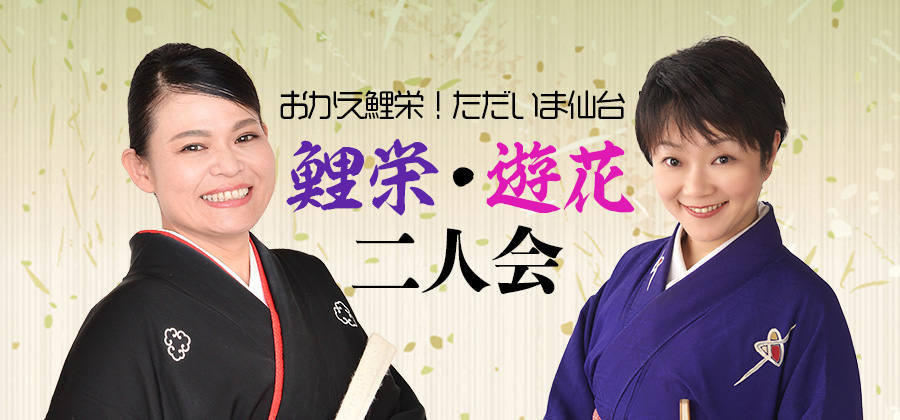 「おかえ鯉栄！」「ただいま仙台！」遊花・鯉栄二人会
